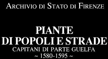 Piante di popoli e strade. Capitani di parte guelfa (1580-1595). Archivio di stato di Firenze.